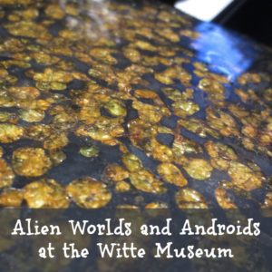 Alien Worlds and Androids at the Witte Museum | Alamo City Moms Blog
