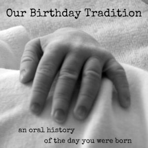 Our birthday tradition: an oral history of the day you were born | Alamo City Moms Blog