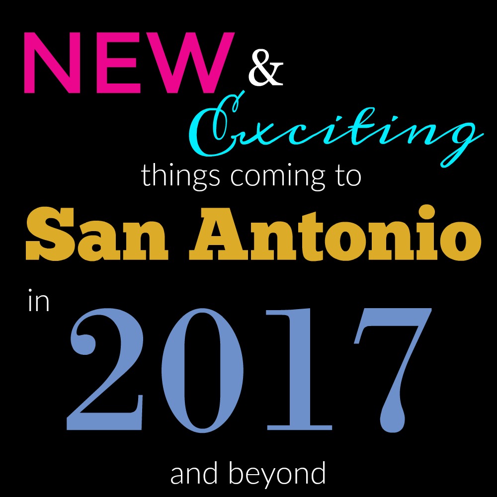 New and exciting things coming to San Antonio in 2017 and beyond | Alamo City Moms Blog
