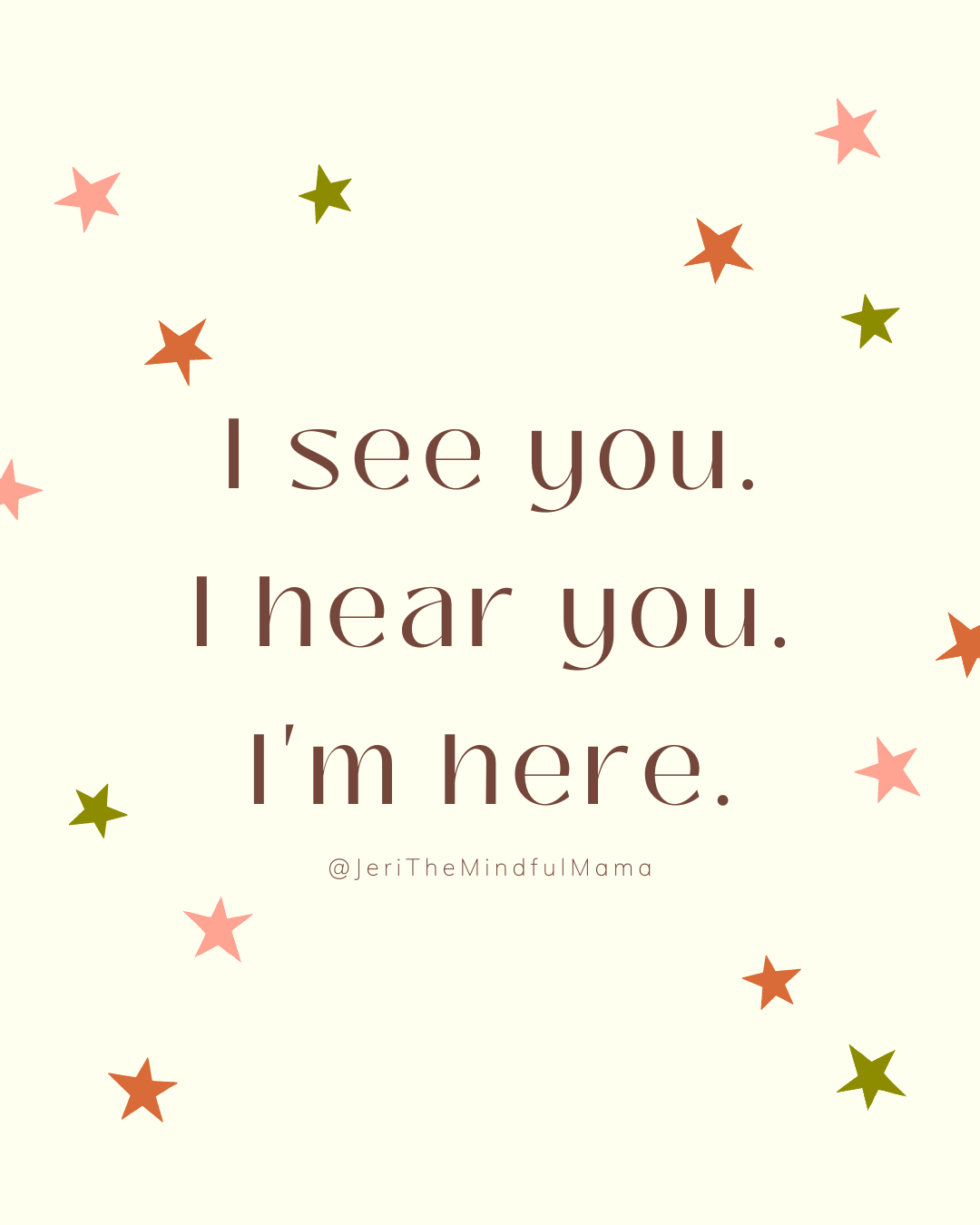 I see you. I hear you. I'm here. @JeriTheMindfulMama